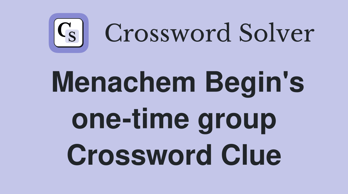 Menachem Begin's one-time group Crossword Clue