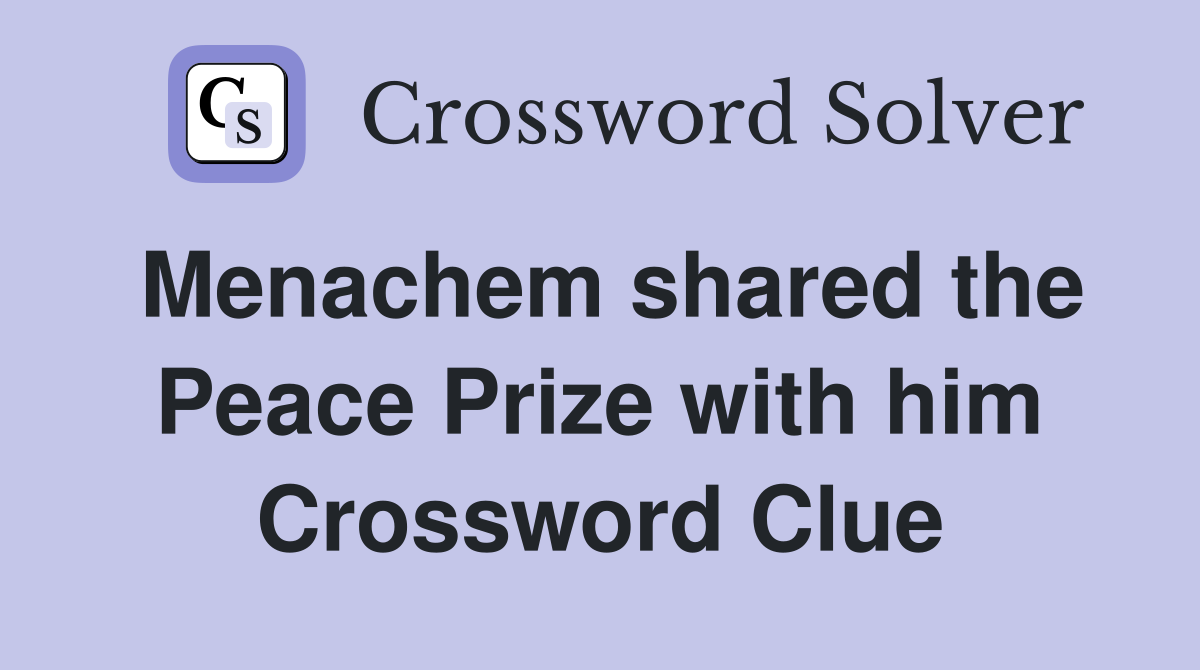 Menachem shared the Peace Prize with him Crossword Clue