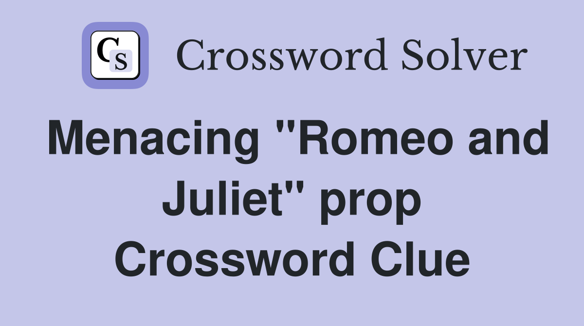 Menacing "Romeo and Juliet" prop Crossword Clue
