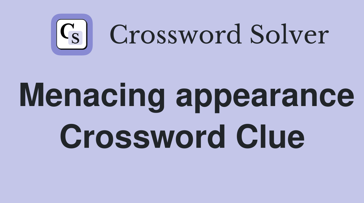 Menacing appearance Crossword Clue