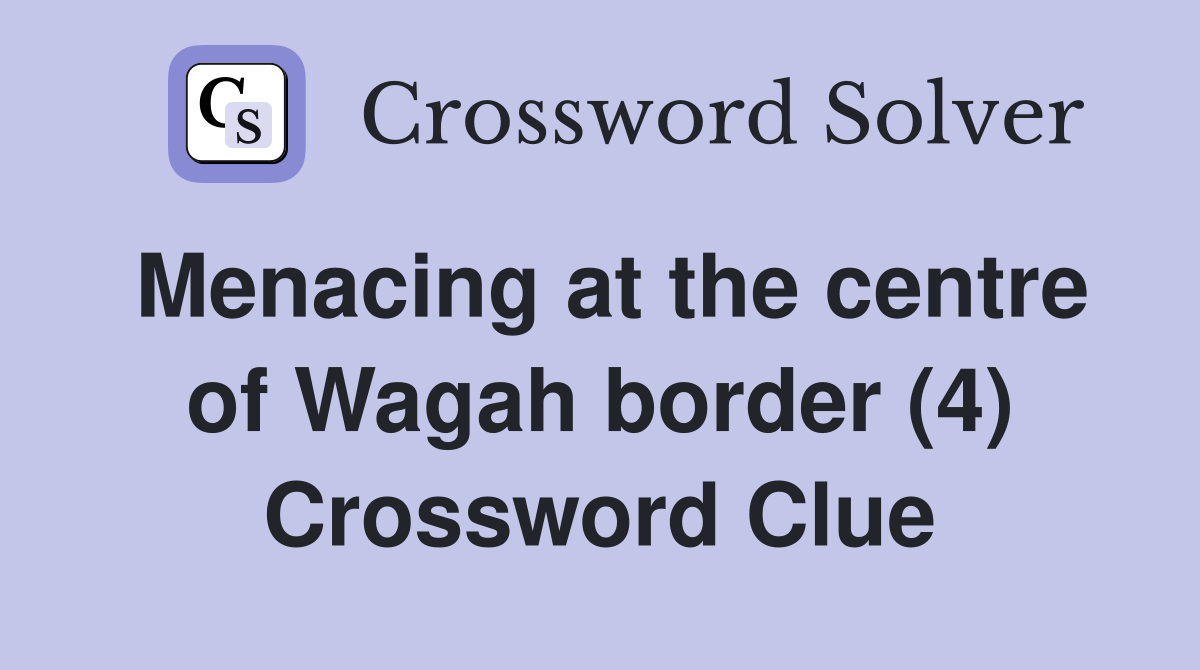 Menacing at the centre of Wagah border (4) Crossword Clue