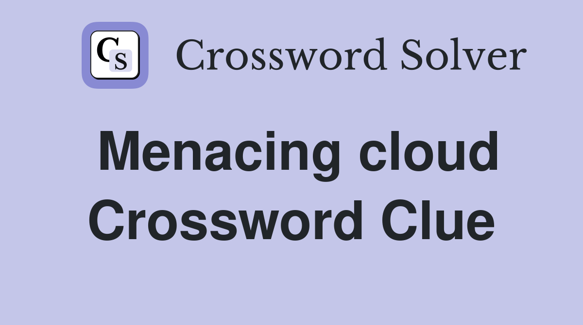 Menacing cloud Crossword Clue
