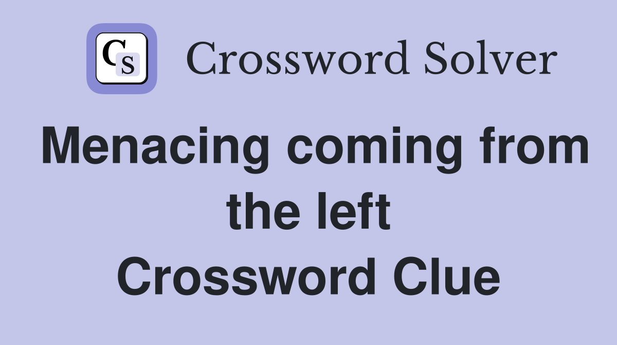 Menacing coming from the left Crossword Clue
