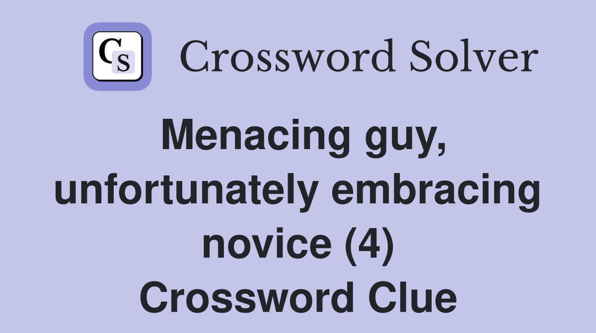 Menacing guy, unfortunately embracing novice (4) Crossword Clue