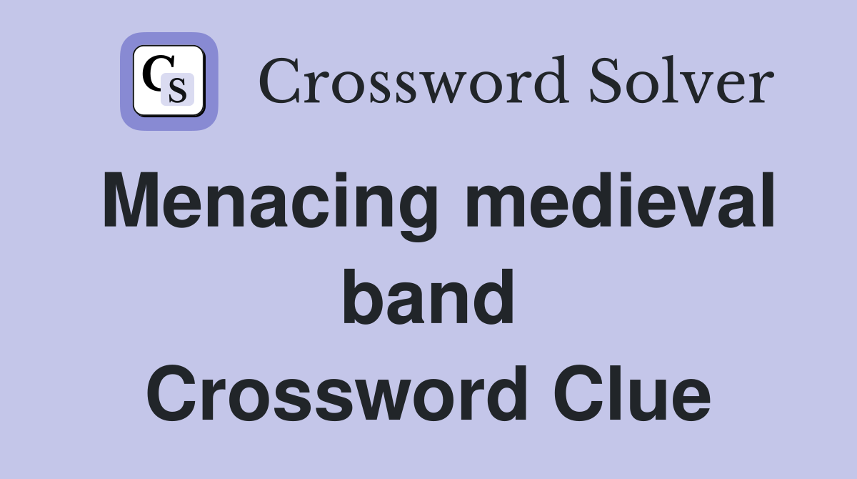 Menacing medieval band Crossword Clue