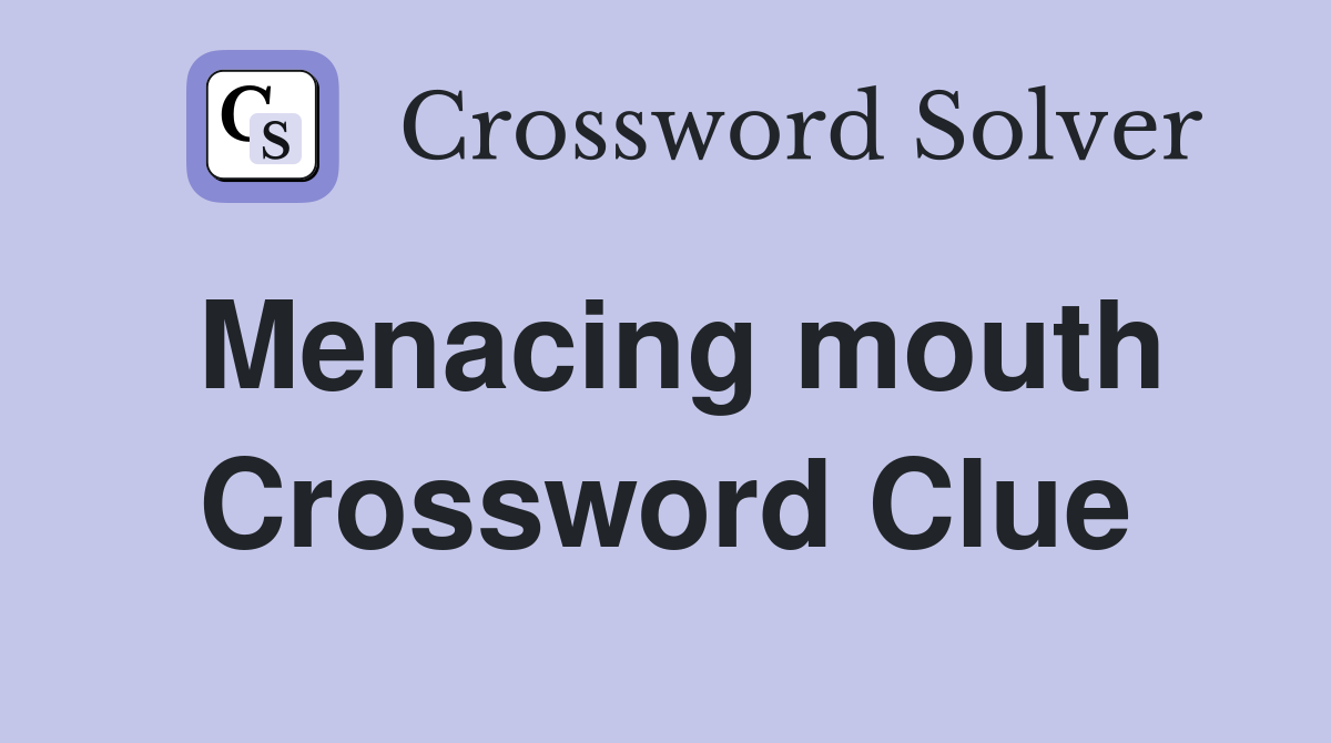 Menacing mouth Crossword Clue