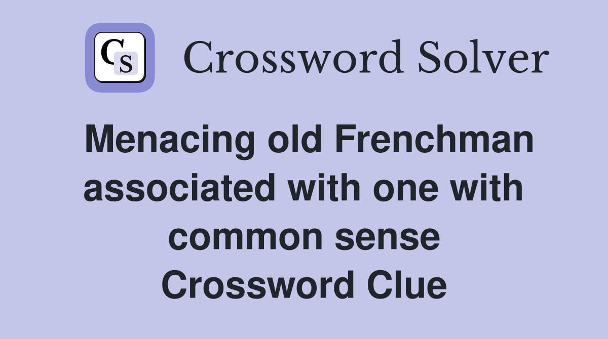 Menacing old Frenchman associated with one with common sense Crossword Clue