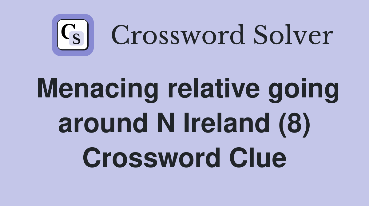 Menacing relative going around N Ireland (8) Crossword Clue