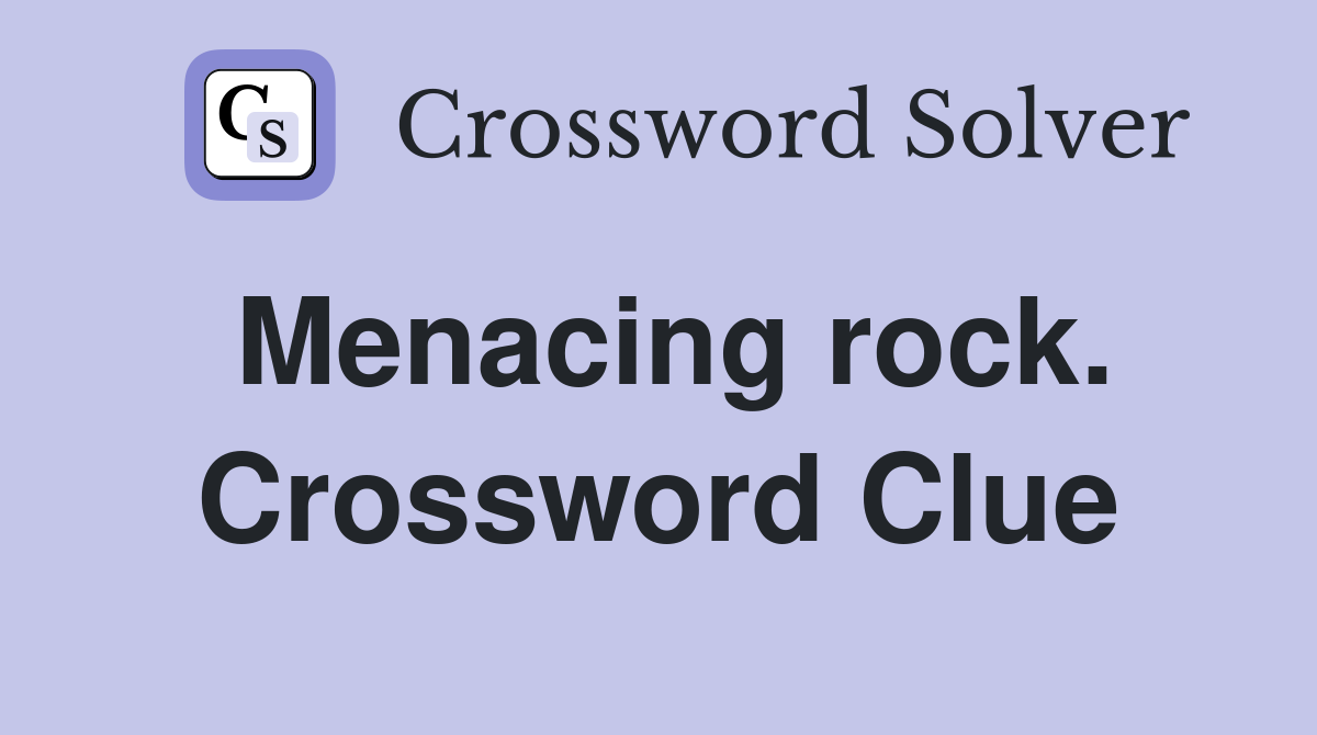 Menacing rock. Crossword Clue
