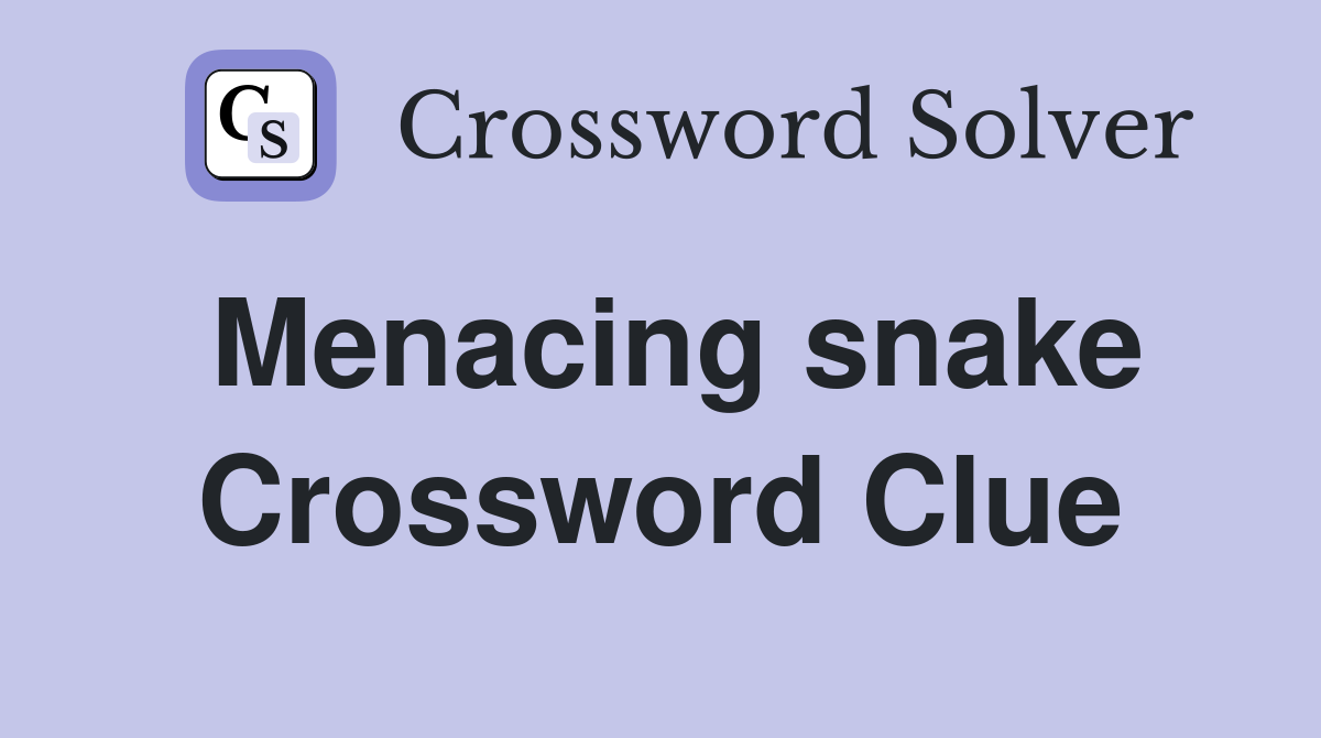 Menacing snake Crossword Clue