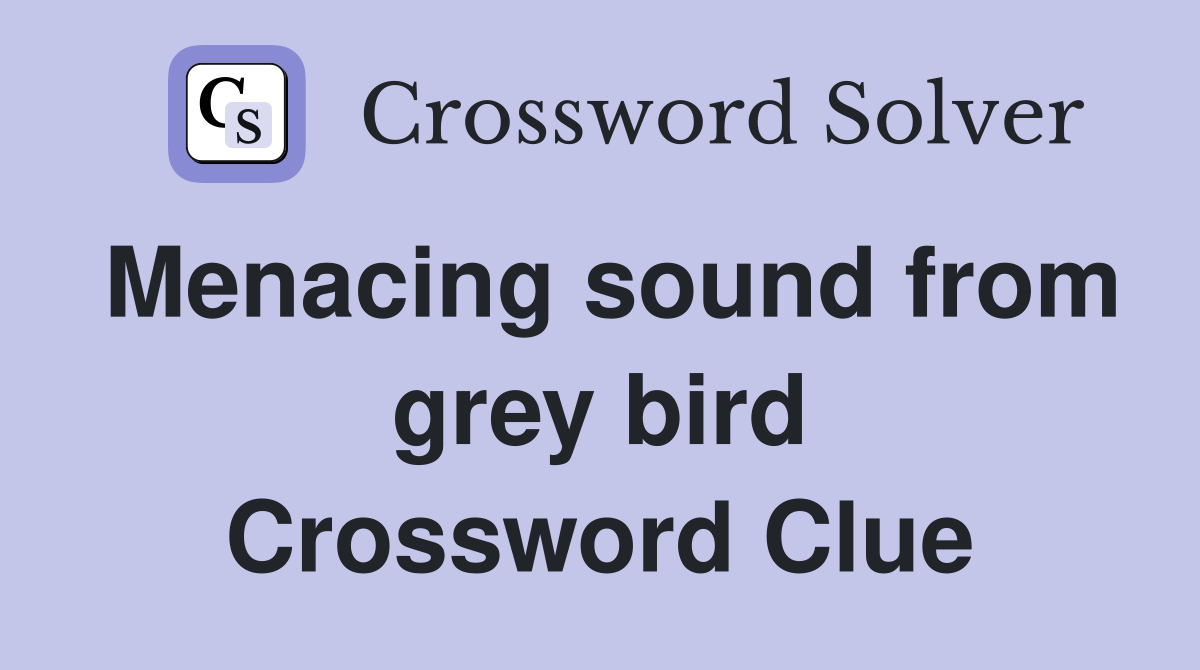 Menacing sound from grey bird Crossword Clue