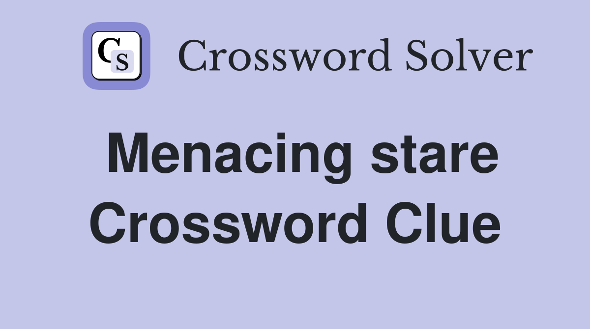 Menacing stare Crossword Clue