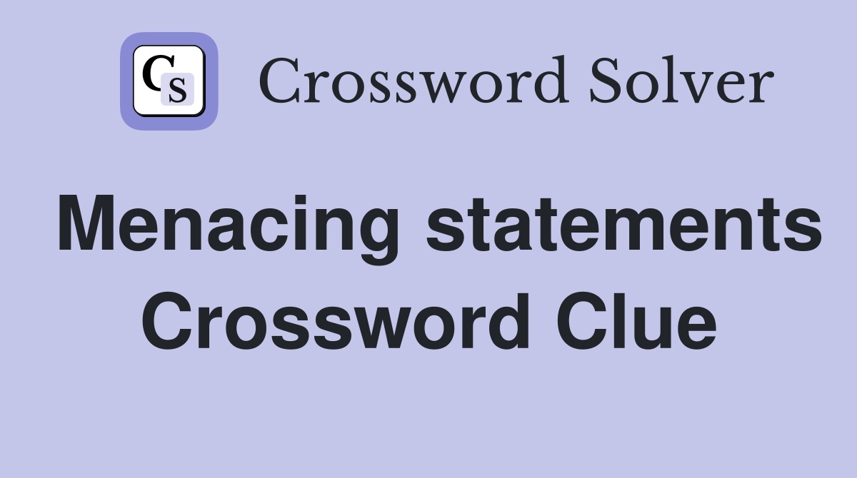 Menacing statements Crossword Clue