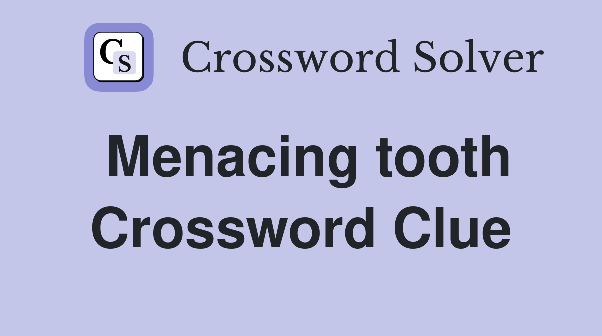 Menacing tooth Crossword Clue