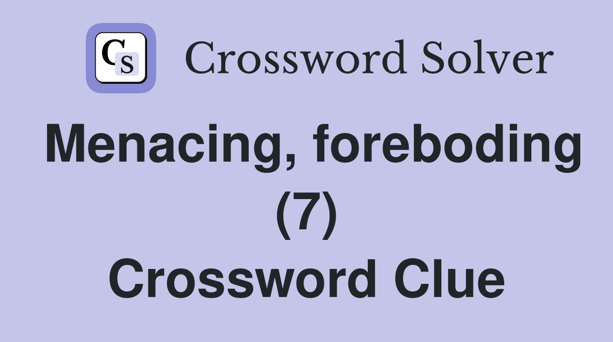 Menacing, foreboding (7) Crossword Clue