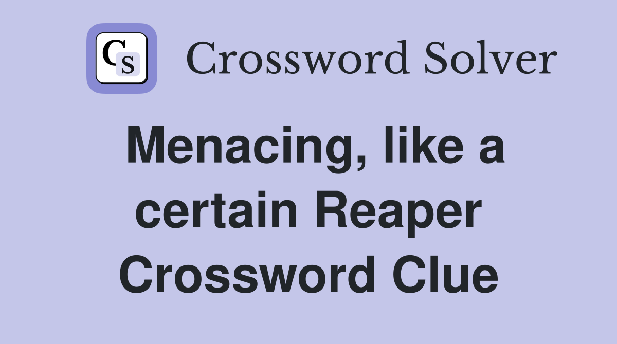 Menacing, like a certain Reaper Crossword Clue