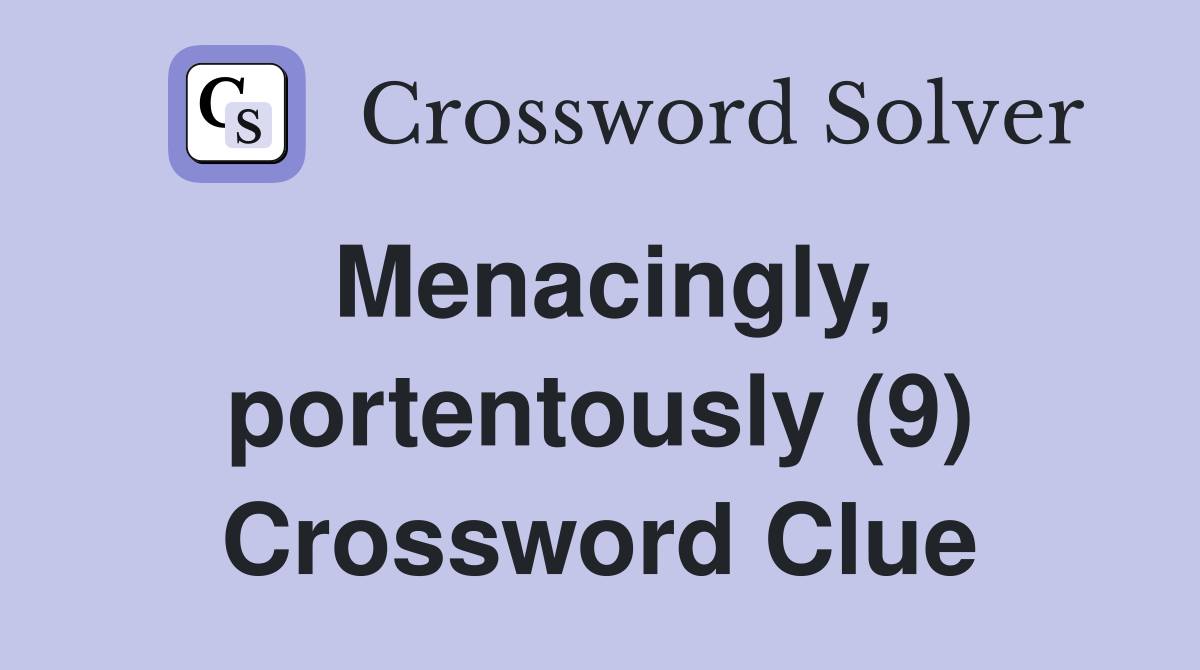 Menacingly, portentously (9) Crossword Clue