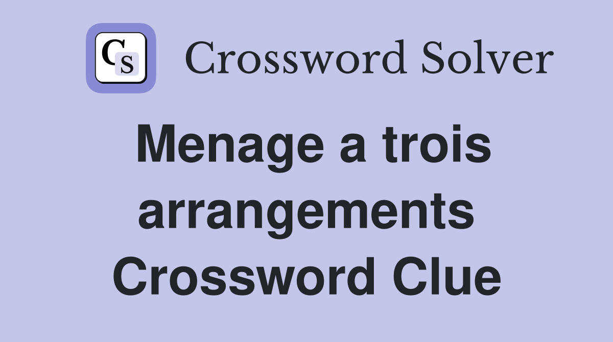Menage a trois arrangements Crossword Clue