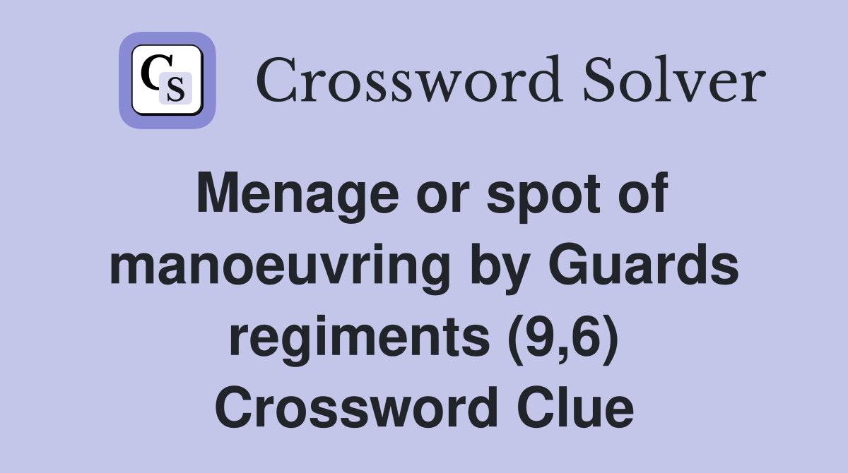 Menage or spot of manoeuvring by Guards regiments (9 6) Crossword