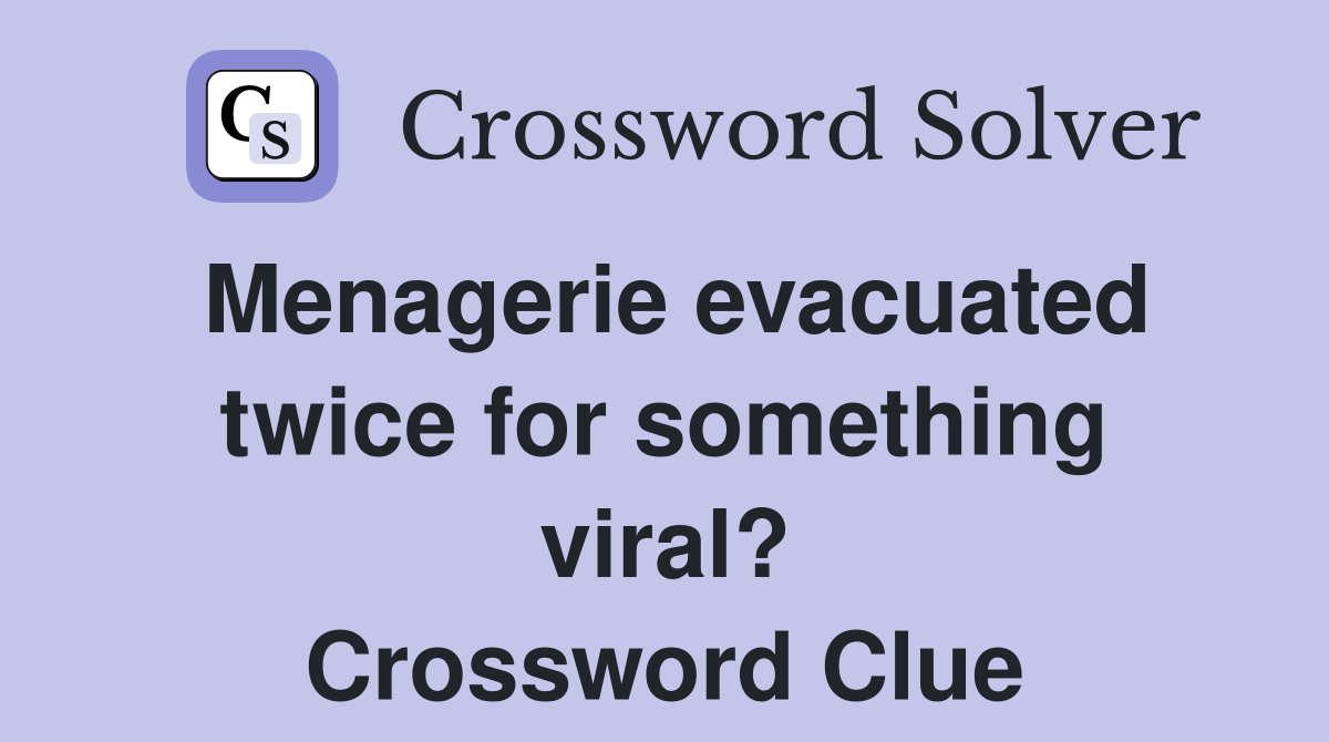 Menagerie evacuated twice for something viral? Crossword Clue