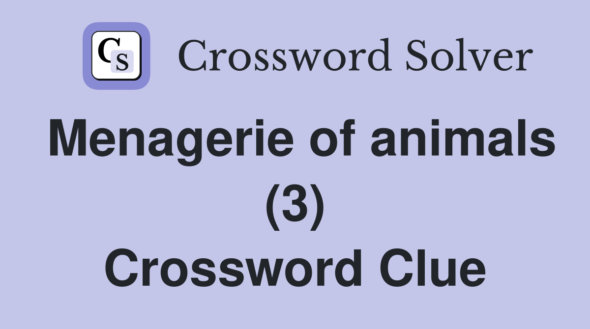 Menagerie of animals (3) Crossword Clue