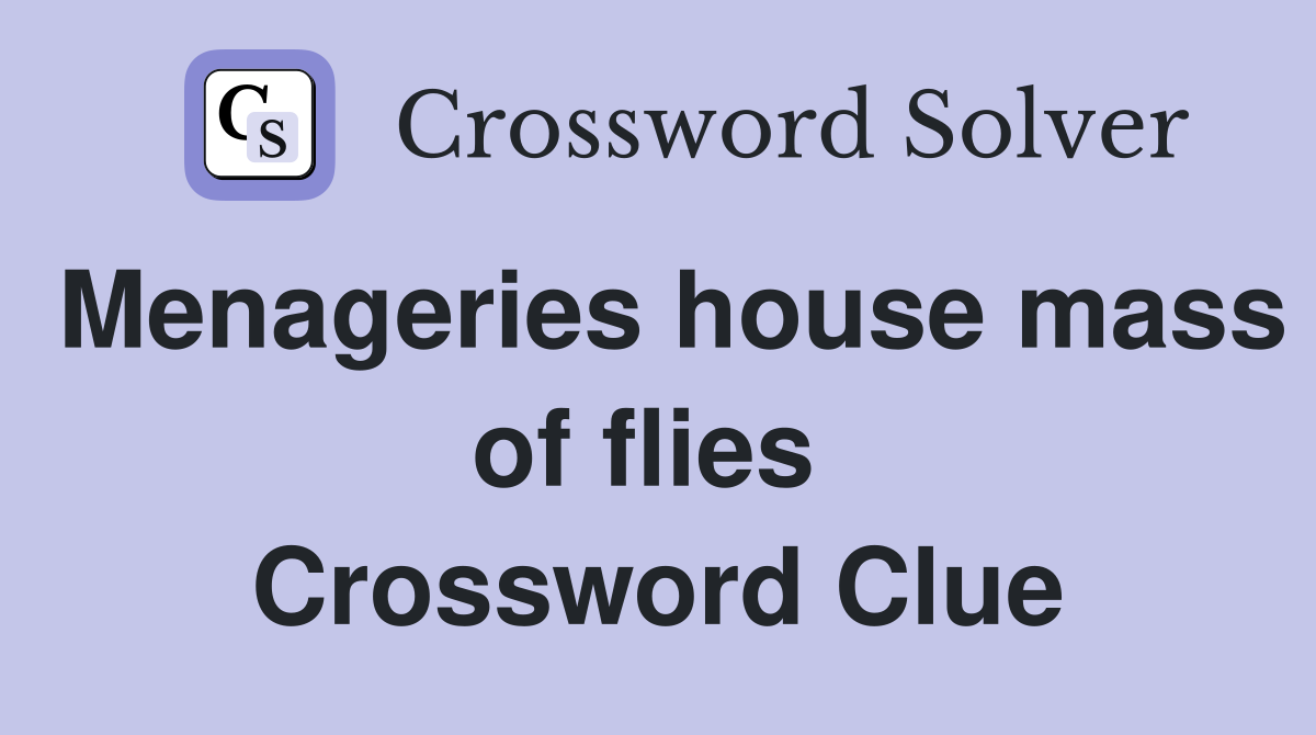 Menageries house mass of flies  Crossword Clue