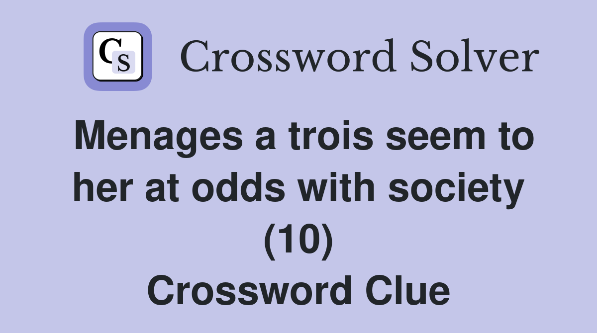 Menages a trois seem to her at odds with society (10) Crossword Clue