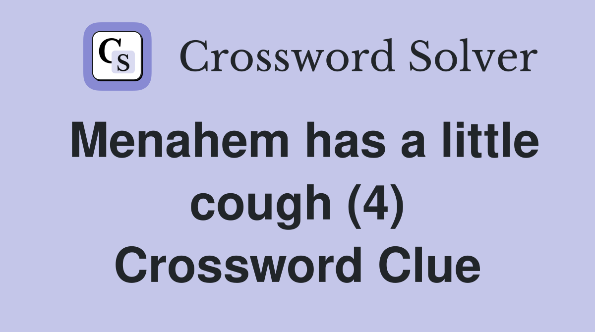 Menahem has a little cough (4) Crossword Clue