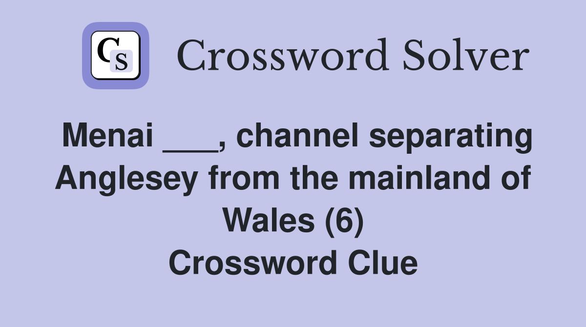 Menai ___, channel separating Anglesey from the mainland of Wales (6) Crossword Clue