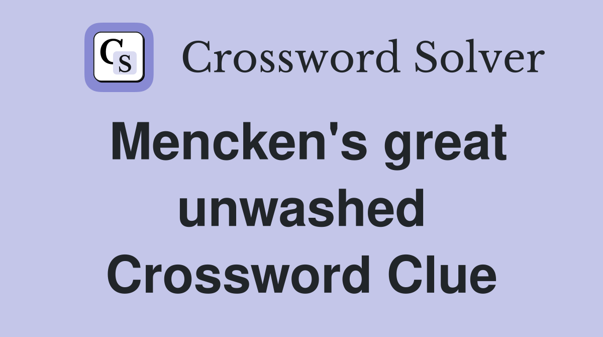 Mencken's great unwashed Crossword Clue