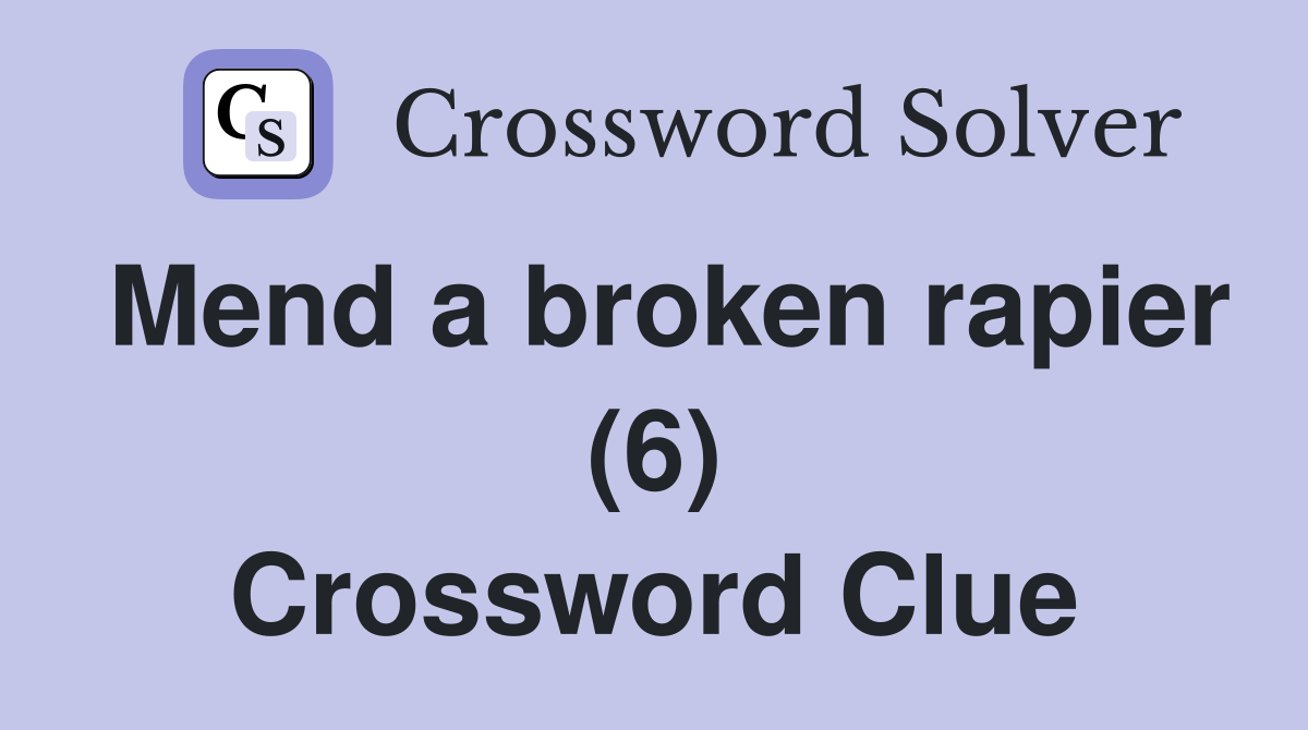 Mend a broken rapier (6) Crossword Clue