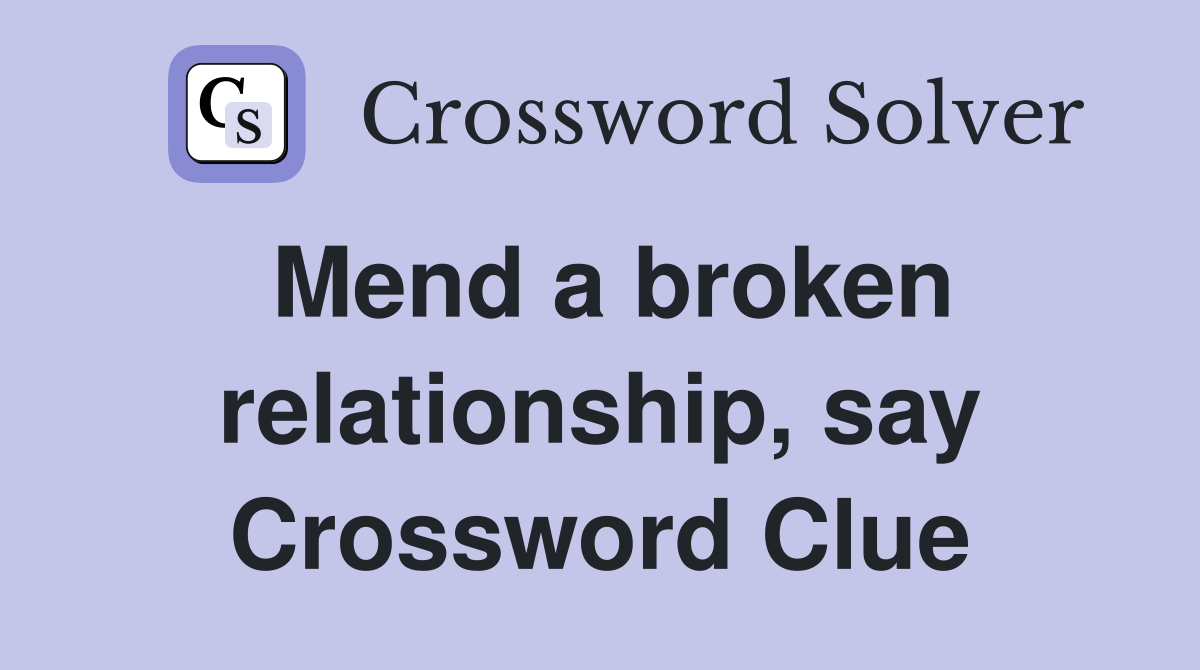 Mend a broken relationship, say Crossword Clue