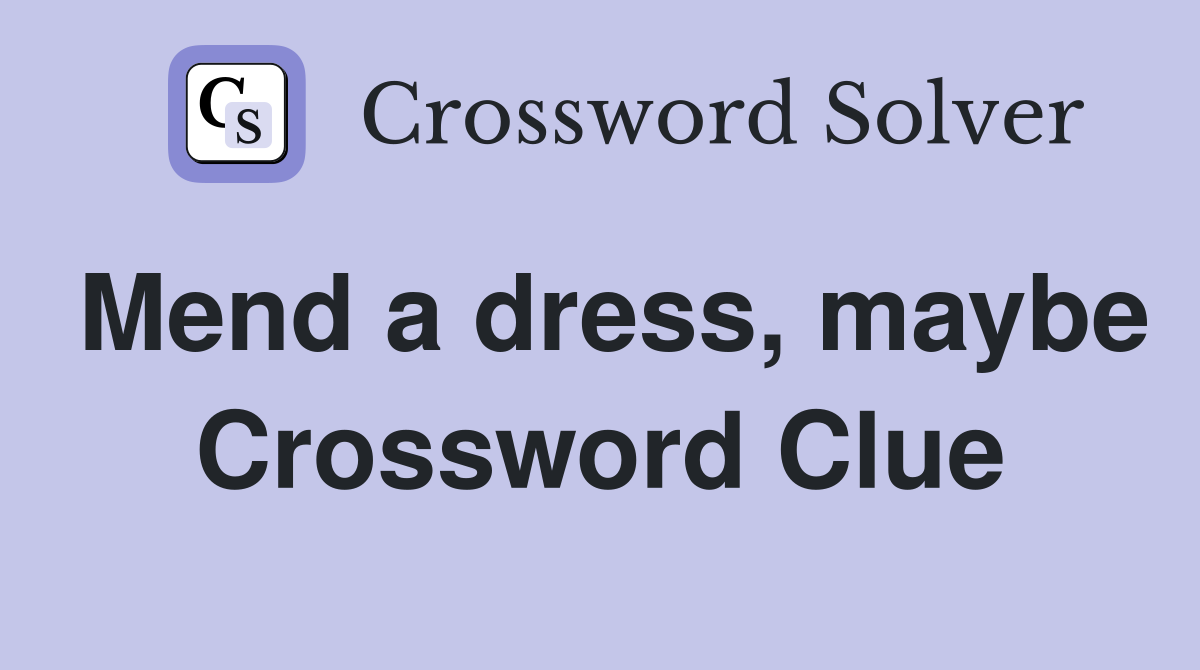 Mend a dress, maybe Crossword Clue