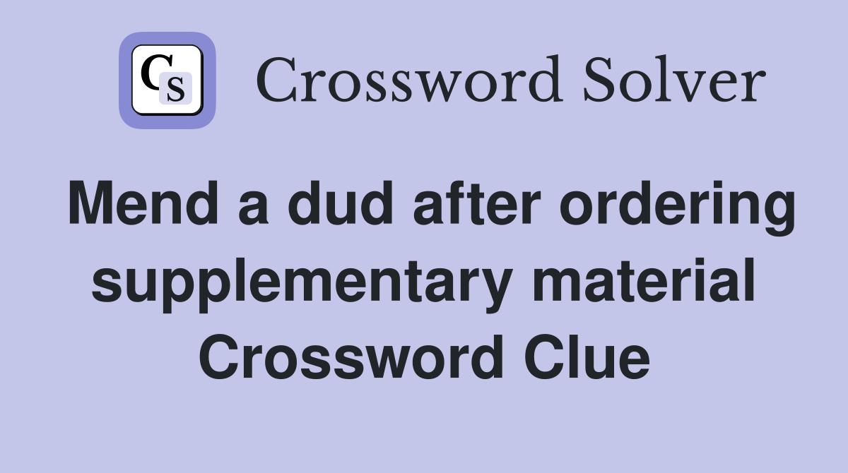 Mend a dud after ordering supplementary material Crossword Clue