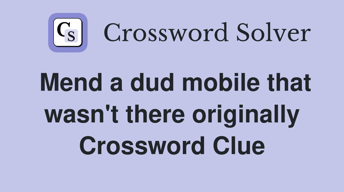 Mend a dud mobile that wasn't there originally Crossword Clue