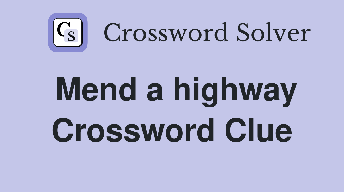 Mend a highway Crossword Clue