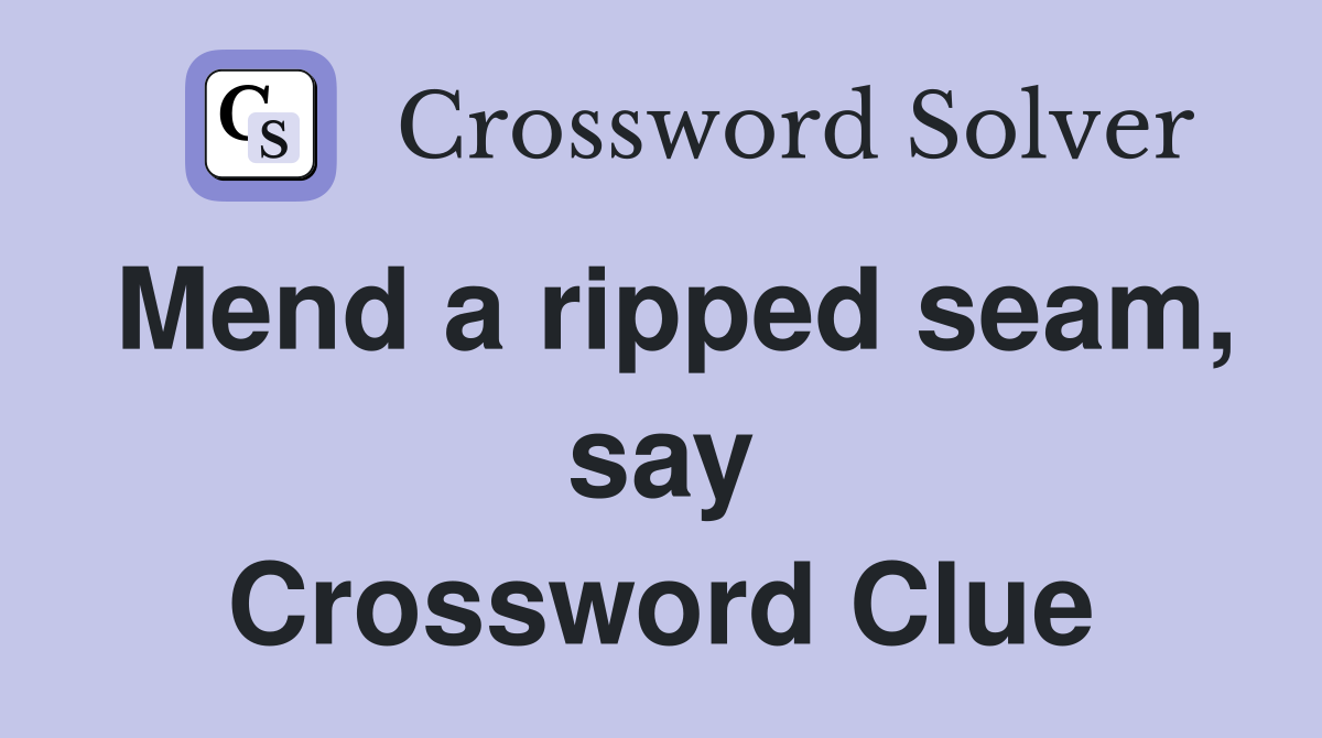 Mend a ripped seam, say Crossword Clue