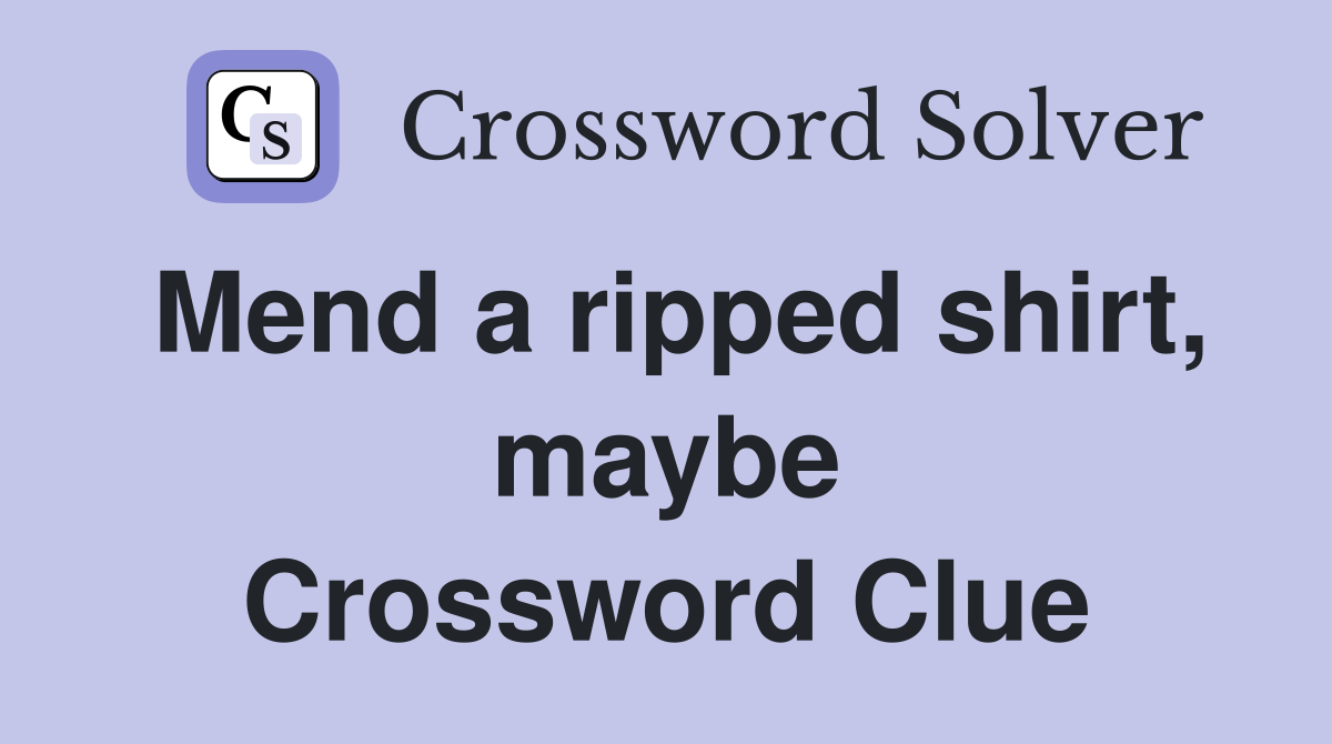 Mend a ripped shirt, maybe Crossword Clue
