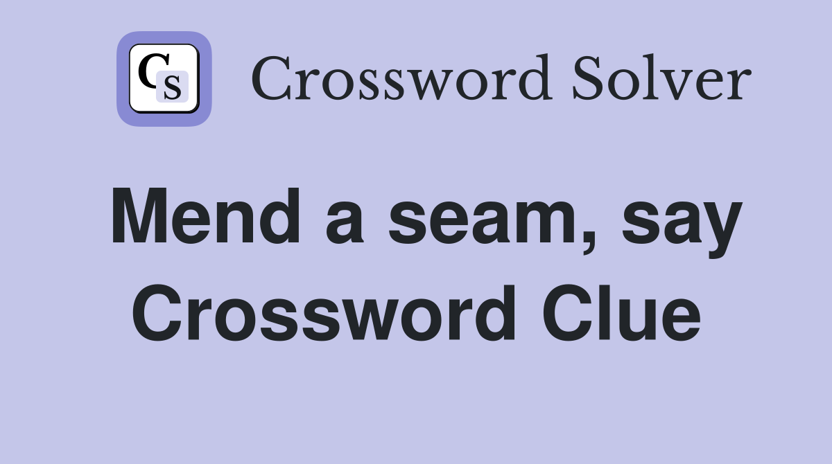 Mend a seam, say Crossword Clue