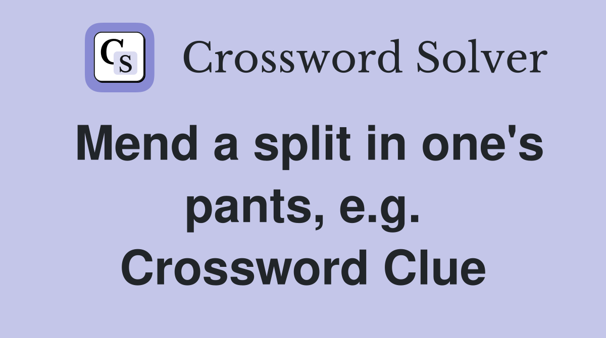 Mend a split in one's pants, e.g. Crossword Clue