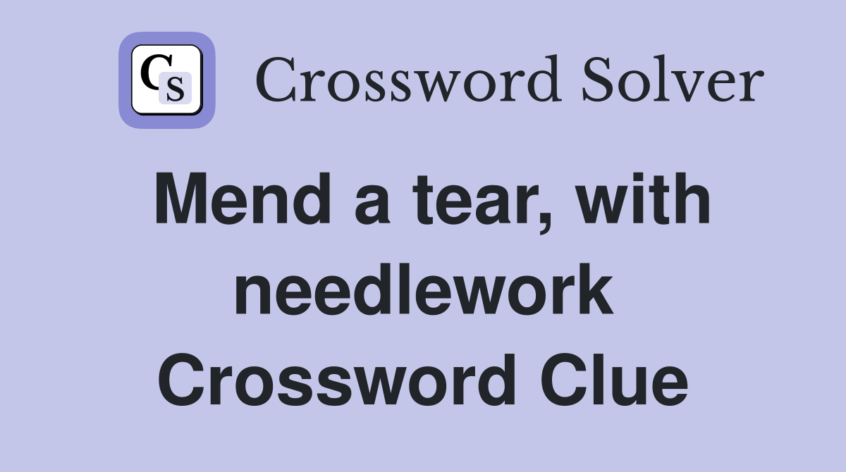 Mend a tear, with needlework Crossword Clue