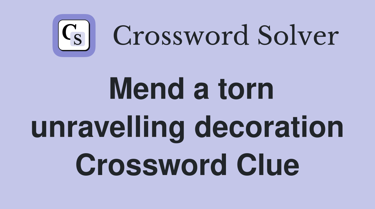 Mend a torn unravelling decoration Crossword Clue