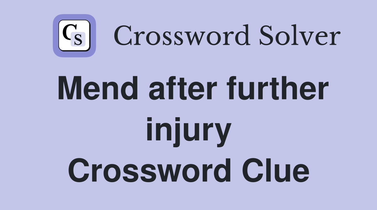Mend after further injury Crossword Clue