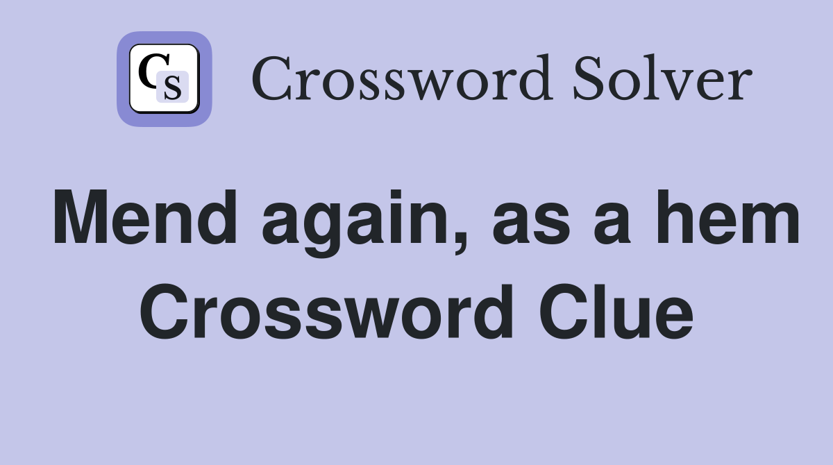 Mend again, as a hem Crossword Clue