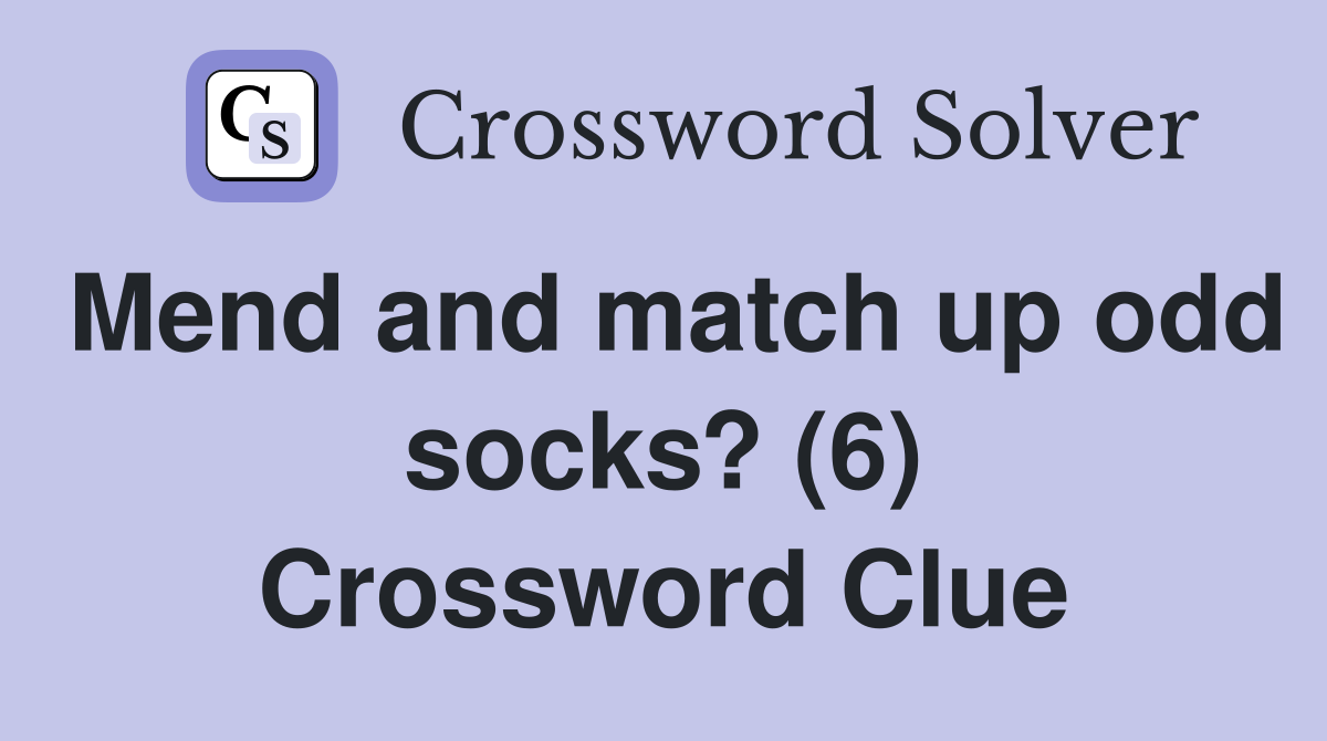 Mend and match up odd socks? (6) Crossword Clue