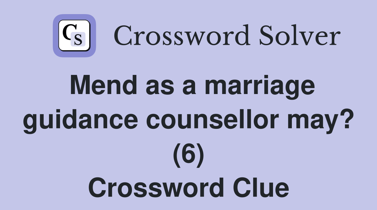 Mend as a marriage guidance counsellor may? (6) Crossword Clue