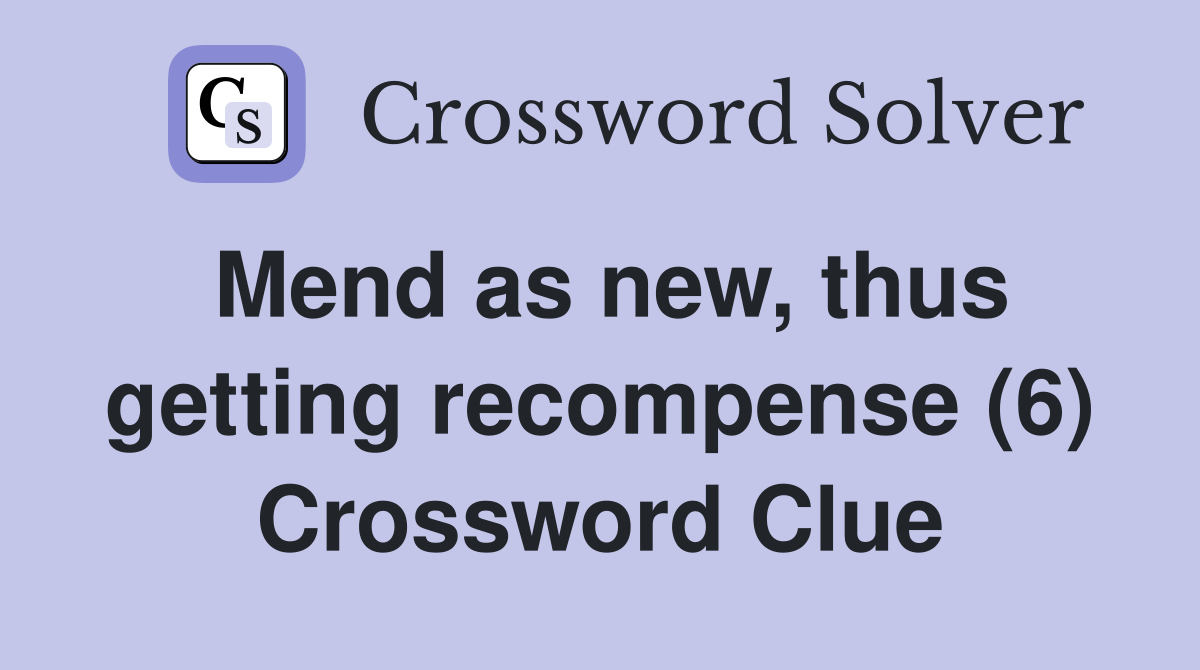 Mend as new, thus getting recompense (6) Crossword Clue