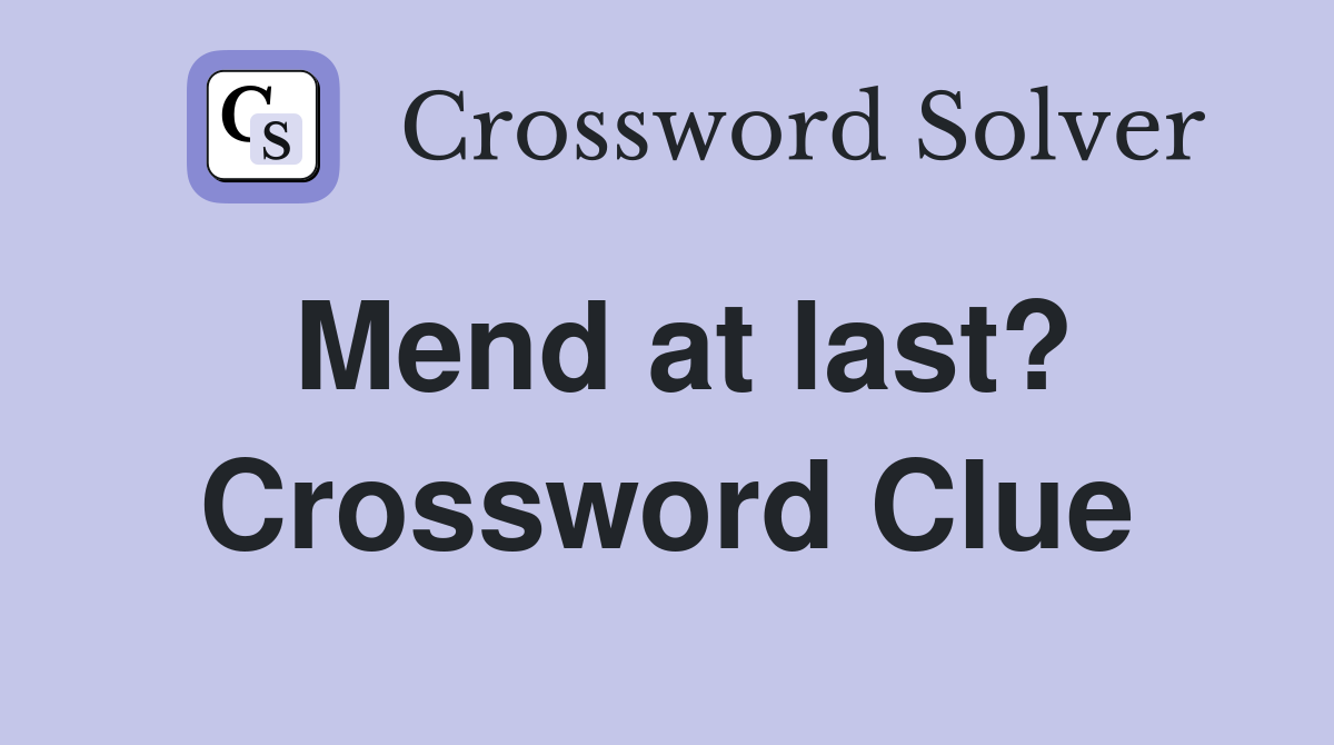 Mend at last? Crossword Clue