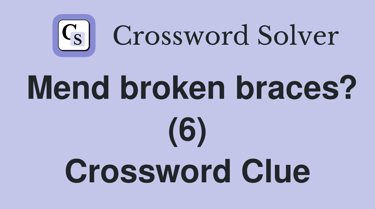 Mend broken braces? (6) Crossword Clue