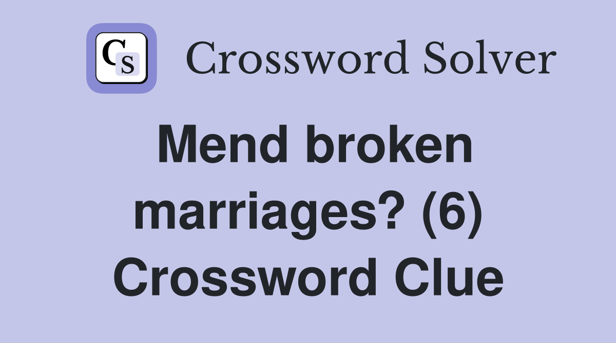 Mend broken marriages? (6) Crossword Clue